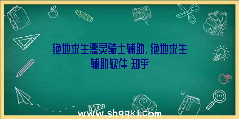 绝地求生恶灵骑士辅助、绝地求生辅助软件